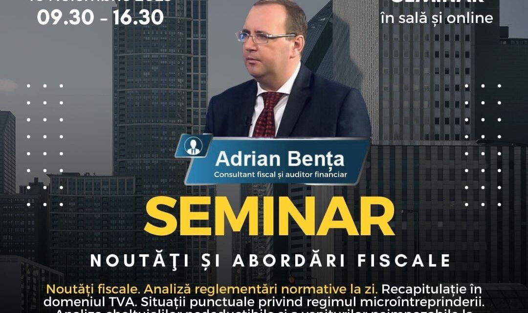 Seminarul “Noutăți și abordări fiscale”, cu Adrian Bența, consultant fiscal și auditor financiar